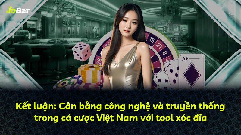 Kết luận: Cân bằng công nghệ và truyền thống trong cá cược Việt Nam với tool xóc đĩa