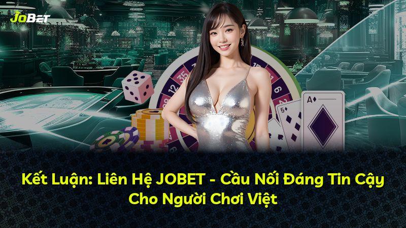 Kết Luận: Liên Hệ JOBET - Cầu Nối Đáng Tin Cậy Cho Người Chơi Việt