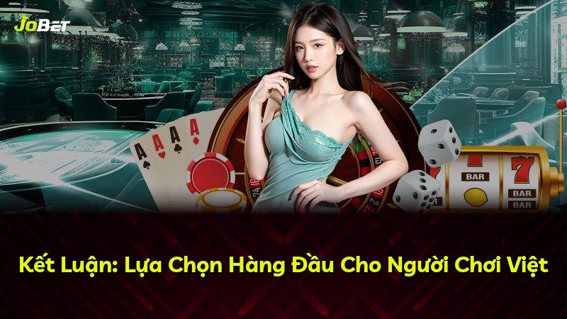Kết Luận: Lựa Chọn Hàng Đầu Cho Người Chơi Việt