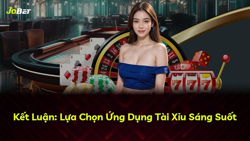 Kết Luận: Lựa Chọn Ứng Dụng Tài Xỉu Sáng Suốt