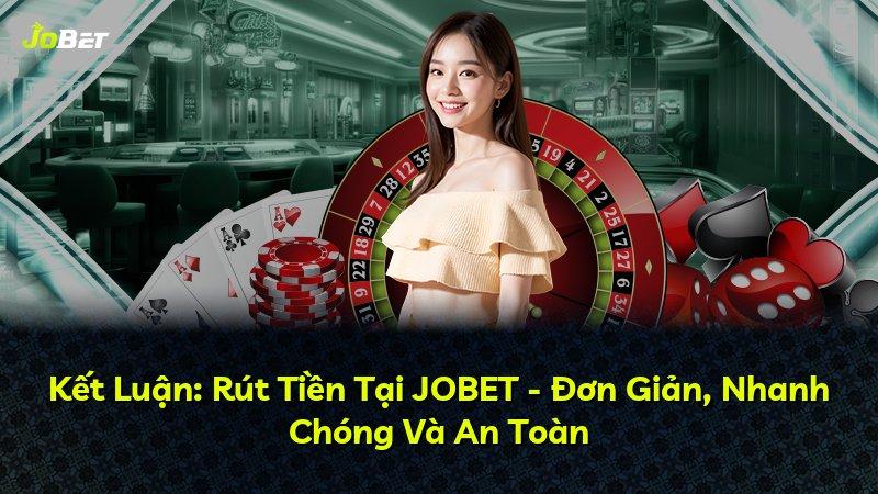 Kết Luận: Rút Tiền Tại JOBET - Đơn Giản, Nhanh Chóng Và An Toàn