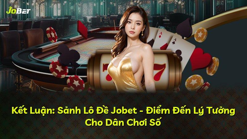 Kết Luận: Sảnh Lô Đề Jobet - Điểm Đến Lý Tưởng Cho Dân Chơi Số