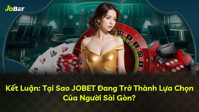 Kết Luận: Tại Sao JOBET Đang Trở Thành Lựa Chọn Của Người Sài Gòn?