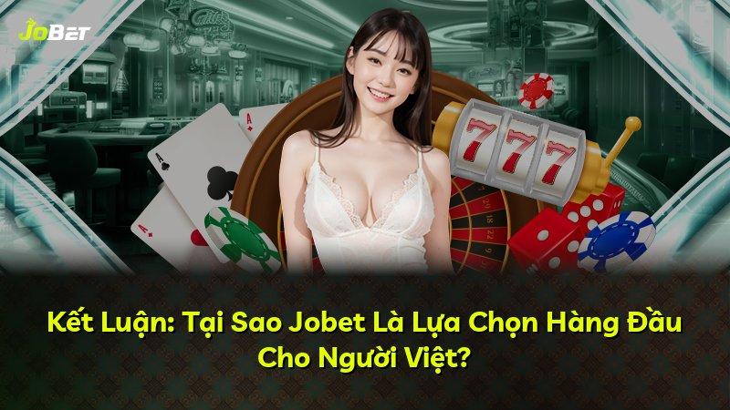 Kết Luận: Tại Sao Jobet Là Lựa Chọn Hàng Đầu Cho Người Việt?