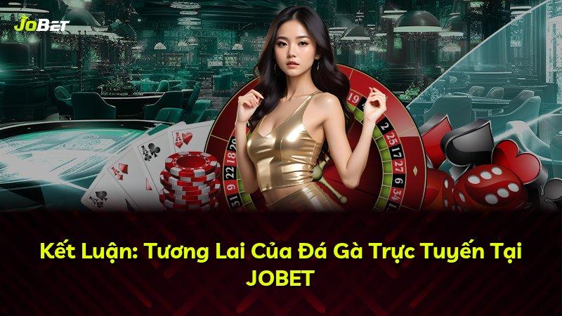 Kết Luận: Tương Lai Của Đá Gà Trực Tuyến Tại JOBET