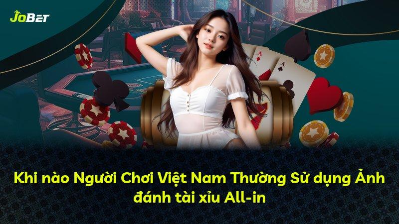 Khi nào Người Chơi Việt Nam Thường Sử dụng Ảnh đánh tài xỉu All-in