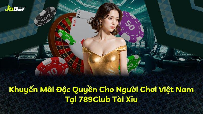 Khuyến Mãi Độc Quyền Cho Người Chơi Việt Nam Tại 789Club Tài Xỉu