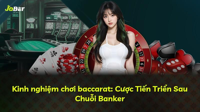Kinh nghiệm chơi baccarat: Cược Tiến Triển Sau Chuỗi Banker