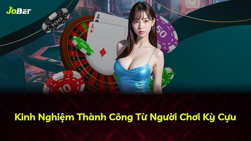 Kinh Nghiệm Thành Công Từ Người Chơi Kỳ Cựu