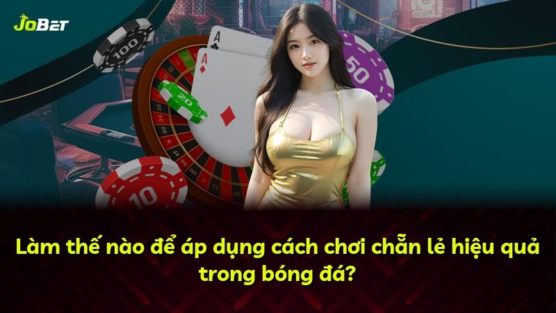 Làm thế nào để áp dụng cách chơi chẵn lẻ hiệu quả trong bóng đá?