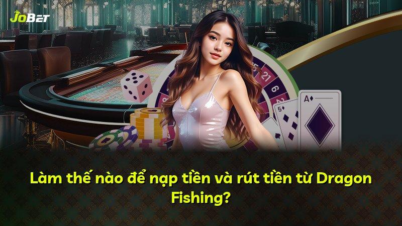 Làm thế nào để nạp tiền và rút tiền từ Dragon Fishing?