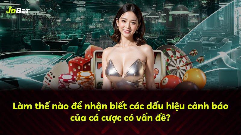 Làm thế nào để nhận biết các dấu hiệu cảnh báo của cá cược có vấn đề?