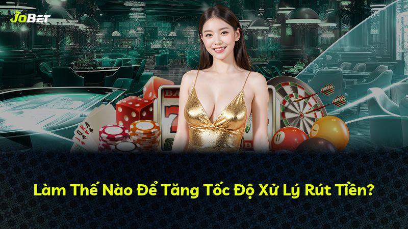 Làm Thế Nào Để Tăng Tốc Độ Xử Lý Rút Tiền?