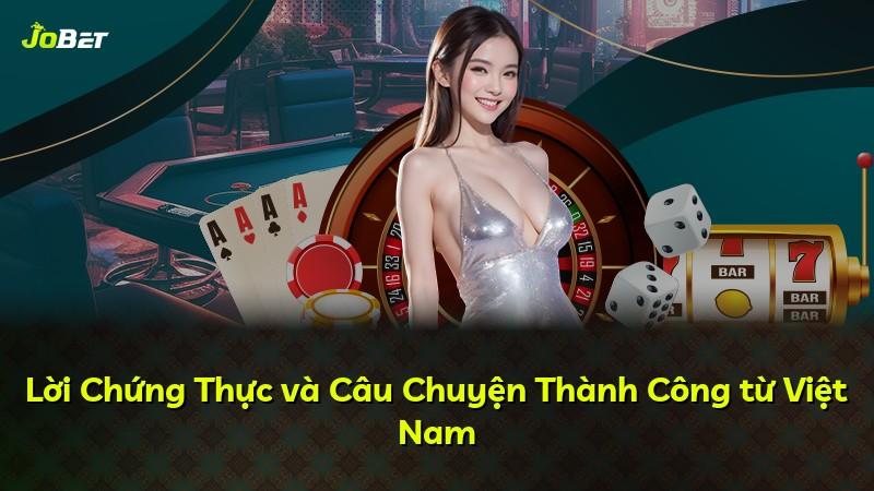 Lời Chứng Thực và Câu Chuyện Thành Công từ Việt Nam