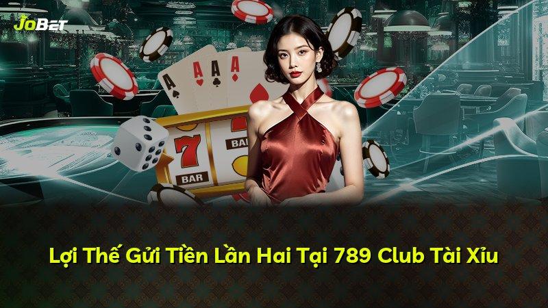 Lợi Thế Gửi Tiền Lần Hai Tại 789 Club Tài Xỉu