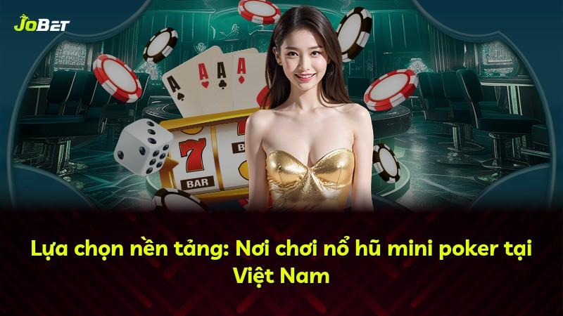 Lựa chọn nền tảng: Nơi chơi nổ hũ mini poker tại Việt Nam