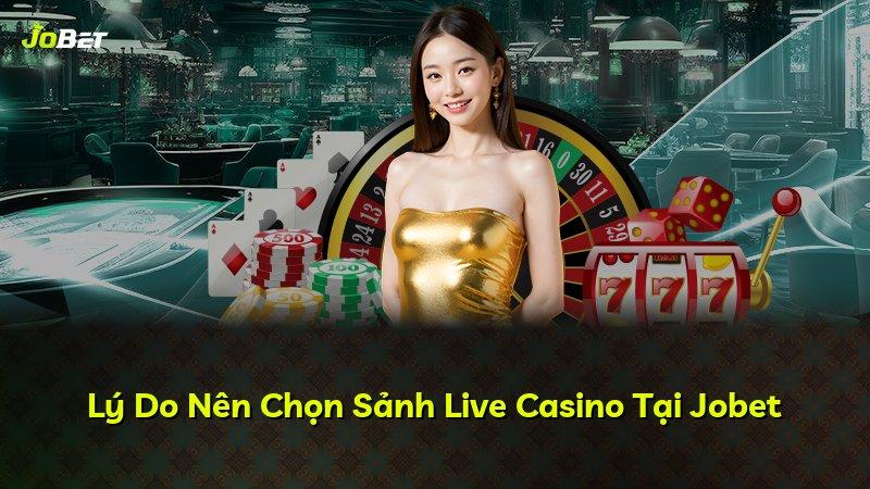 Lý Do Nên Chọn Sảnh Live Casino Tại Jobet