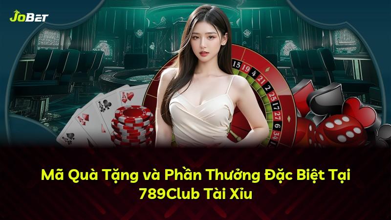 Mã Quà Tặng và Phần Thưởng Đặc Biệt Tại 789Club Tài Xỉu