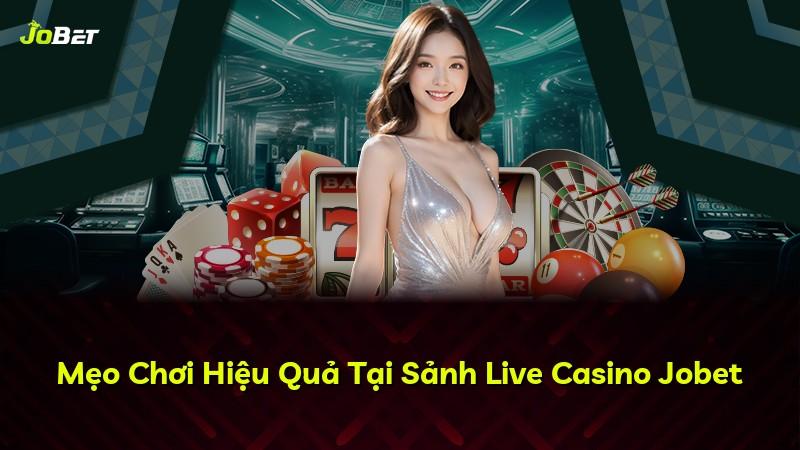Mẹo Chơi Hiệu Quả Tại Sảnh Live Casino Jobet