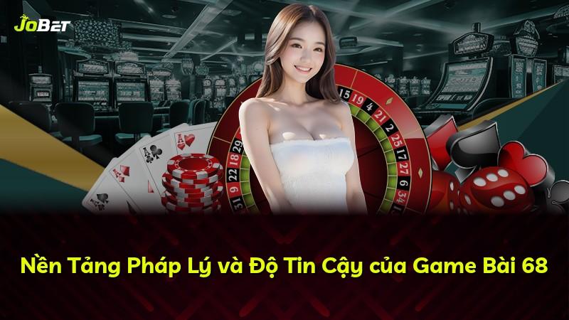 Nền Tảng Pháp Lý và Độ Tin Cậy của Game Bài 68