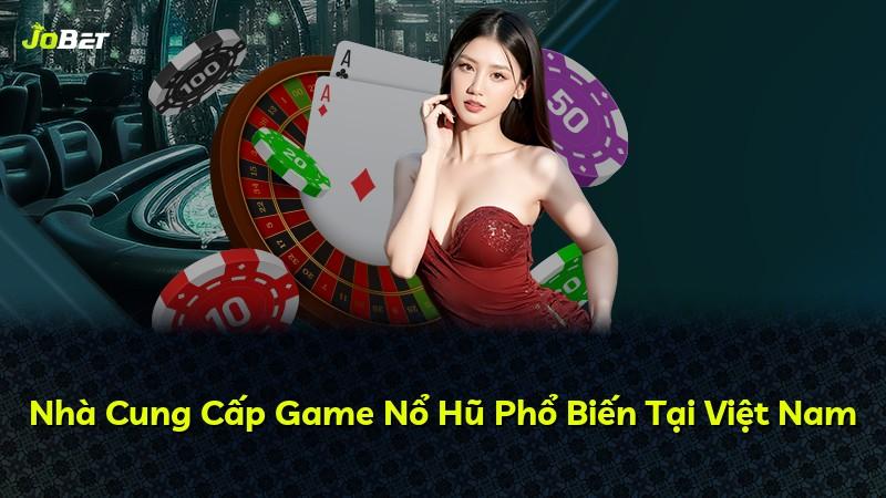 Nhà Cung Cấp Game Nổ Hũ Phổ Biến Tại Việt Nam