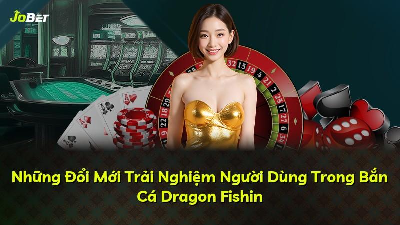 Những Đổi Mới Trải Nghiệm Người Dùng Trong Bắn Cá Dragon Fishin