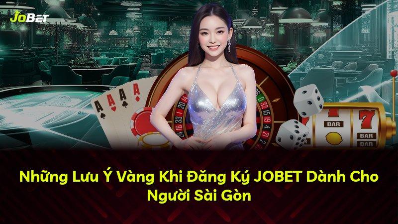 Những Lưu Ý Vàng Khi Đăng Ký JOBET Dành Cho Người Sài Gòn