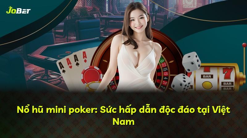 Nổ hũ mini poker: Sức hấp dẫn độc đáo tại Việt Nam