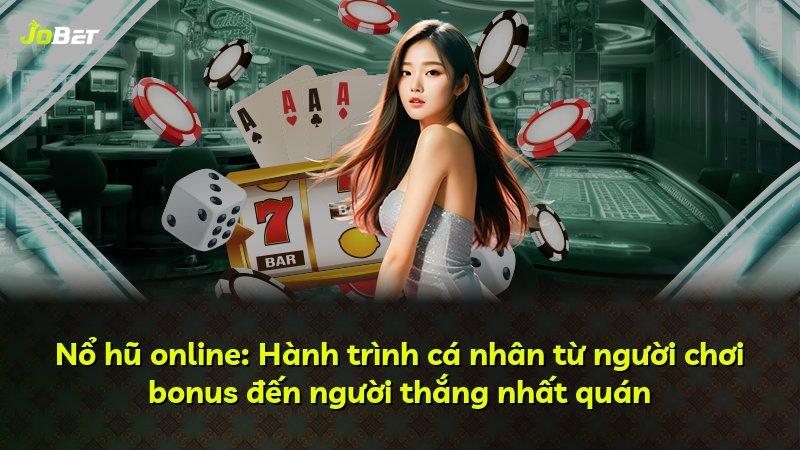 Nổ hũ online: Hành trình cá nhân từ người chơi bonus đến người thắng nhất quán
