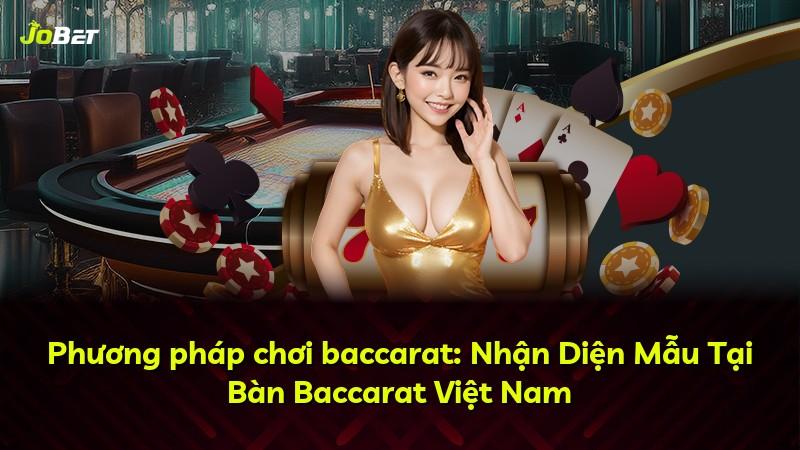 Phương pháp chơi baccarat: Nhận Diện Mẫu Tại Bàn Baccarat Việt Nam