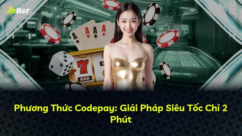 Phương Thức Codepay: Giải Pháp Siêu Tốc Chỉ 2 Phút