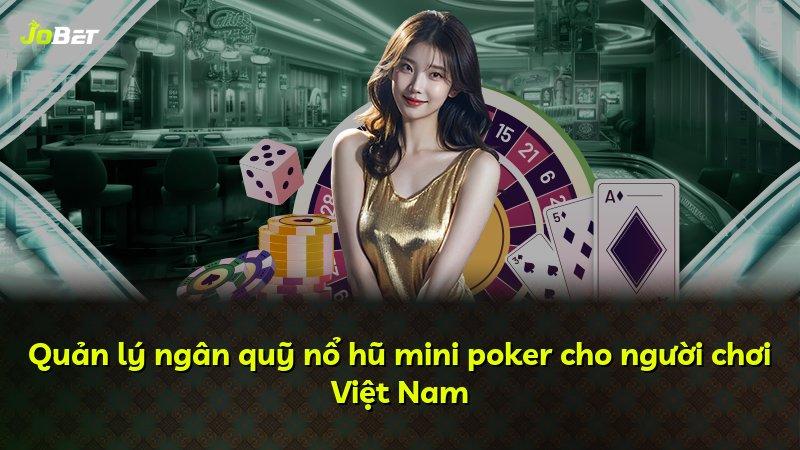 Quản lý ngân quỹ nổ hũ mini poker cho người chơi Việt Nam