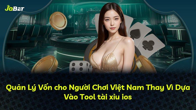 Quản Lý Vốn cho Người Chơi Việt Nam Thay Vì Dựa Vào Tool tài xỉu ios