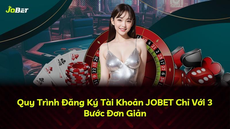 Quy Trình Đăng Ký Tài Khoản JOBET Chỉ Với 3 Bước Đơn Giản