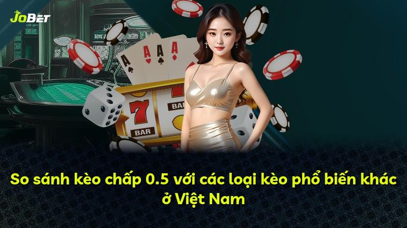 So sánh kèo chấp 0.5 với các loại kèo phổ biến khác ở Việt Nam