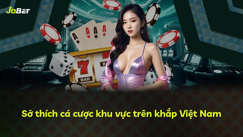 Sở thích cá cược khu vực trên khắp Việt Nam
