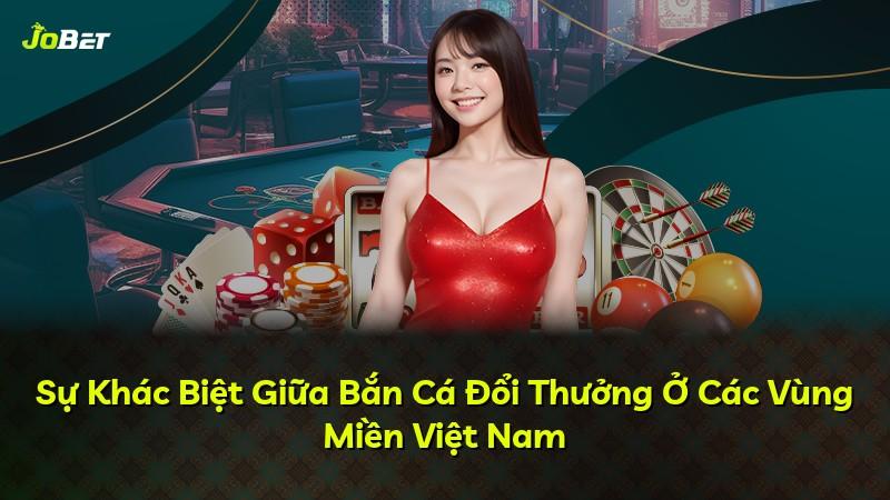 Sự Khác Biệt Giữa Bắn Cá Đổi Thưởng Ở Các Vùng Miền Việt Nam