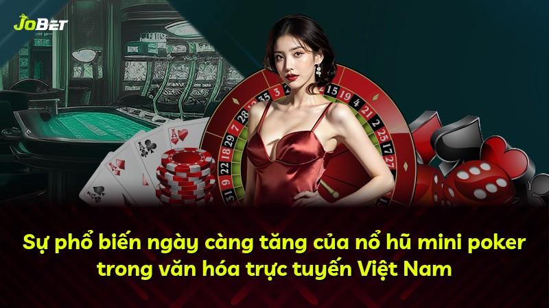 Sự phổ biến ngày càng tăng của nổ hũ mini poker trong văn hóa trực tuyến Việt Nam