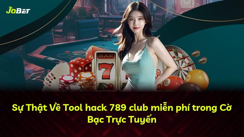 Sự Thật Về Tool hack 789 club miễn phí trong Cờ Bạc Trực Tuyến