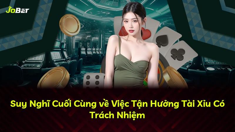 Suy Nghĩ Cuối Cùng về Việc Tận Hưởng Tài Xỉu Có Trách Nhiệm