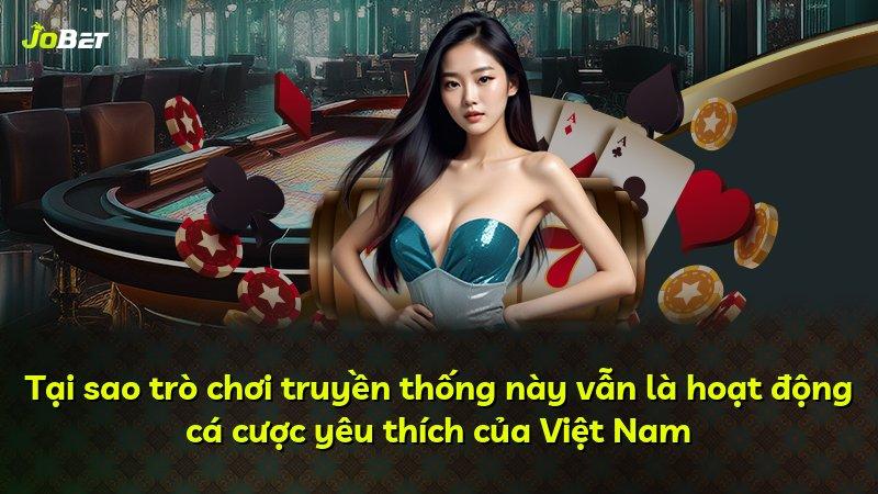 Tại sao trò chơi truyền thống này vẫn là hoạt động cá cược yêu thích của Việt Nam