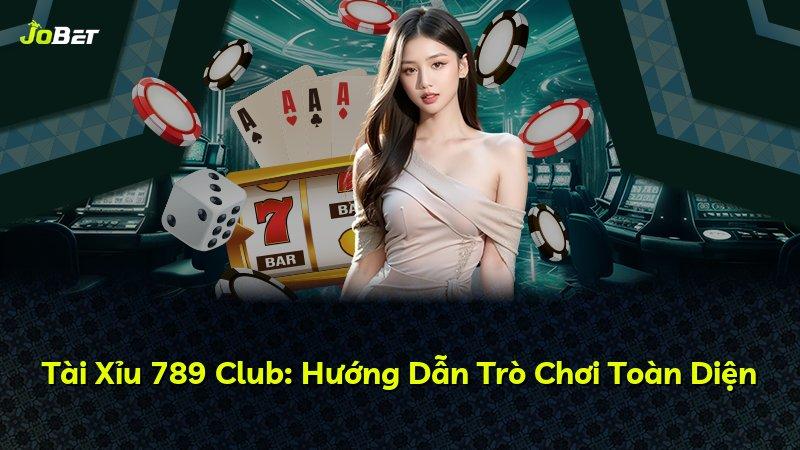 Tài Xỉu 789 Club: Hướng Dẫn Trò Chơi Toàn Diện