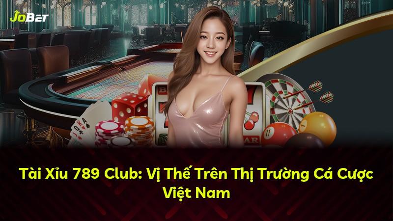 Tài Xỉu 789 Club: Vị Thế Trên Thị Trường Cá Cược Việt Nam