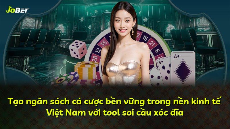 Tạo ngân sách cá cược bền vững trong nền kinh tế Việt Nam với tool soi cầu xóc đĩa