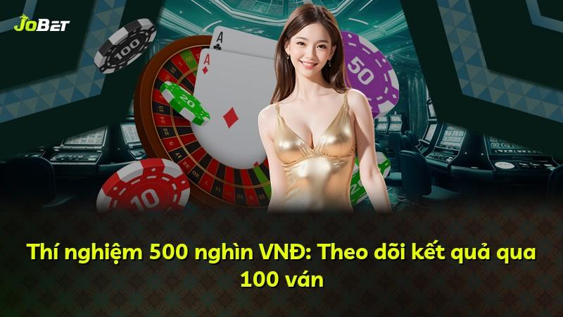 Thí nghiệm 500 nghìn VNĐ: Theo dõi kết quả qua 100 ván