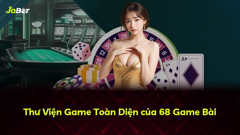 Thư Viện Game Toàn Diện của 68 Game Bài