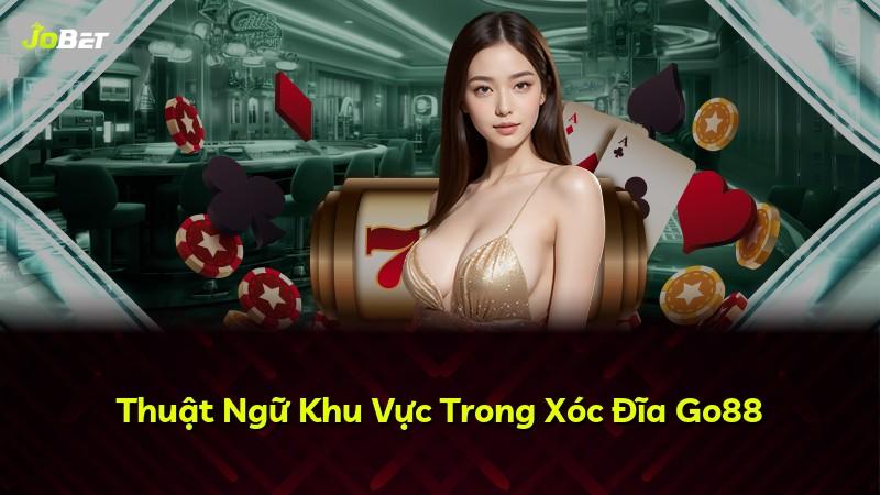 Thuật Ngữ Khu Vực Trong Xóc Đĩa Go88
