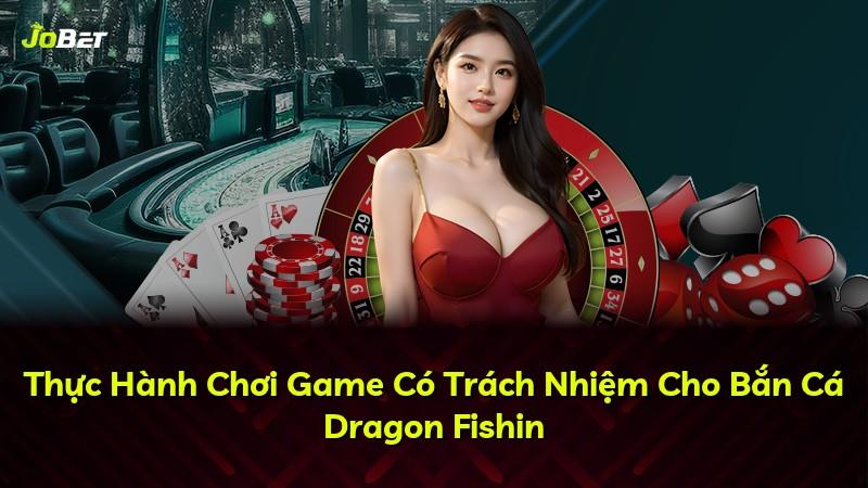 Thực Hành Chơi Game Có Trách Nhiệm Cho Bắn Cá Dragon Fishin