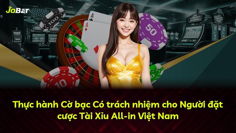 Thực hành Cờ bạc Có trách nhiệm cho Người đặt cược Tài Xỉu All-in Việt Nam