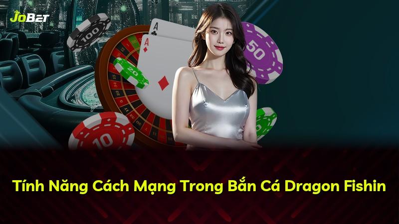 Tính Năng Cách Mạng Trong Bắn Cá Dragon Fishin